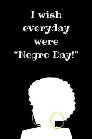 Cover of I Wish Every Day Were "Negro Day!"