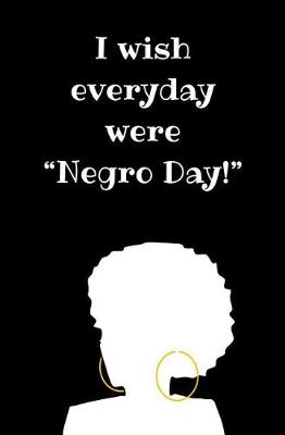 Book cover for I Wish Every Day Were "Negro Day!"