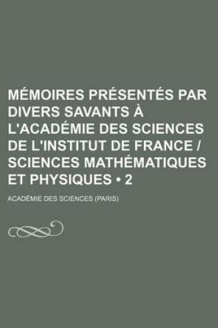 Cover of Memoires Presentes Par Divers Savants A L'Academie Des Sciences de L'Institut de France (2 )