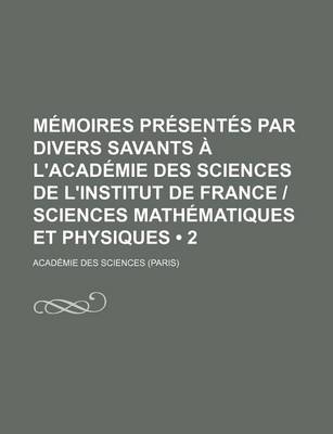 Book cover for Memoires Presentes Par Divers Savants A L'Academie Des Sciences de L'Institut de France (2 )