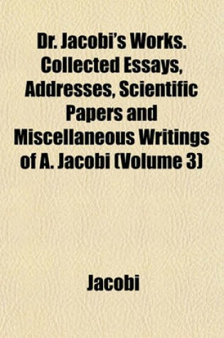 Cover of Dr. Jacobi's Works. Collected Essays, Addresses, Scientific Papers and Miscellaneous Writings of A. Jacobi (Volume 3)