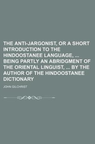 Cover of The Anti-Jargonist, or a Short Introduction to the Hindoostanee Language, Being Partly an Abridgment of the Oriental Linguist, by the Author of the Hindoostanee Dictionary