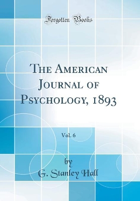 Book cover for The American Journal of Psychology, 1893, Vol. 6 (Classic Reprint)