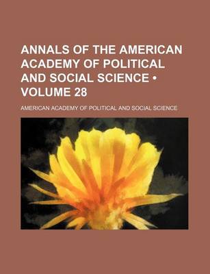 Book cover for Annals of the American Academy of Political and Social Science (Volume 28)