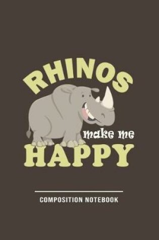 Cover of Rhinos Make me Happy Composition Notebook