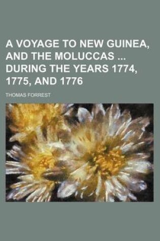 Cover of A Voyage to New Guinea, and the Moluccas During the Years 1774, 1775, and 1776