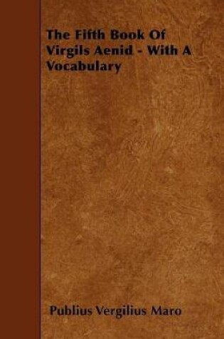 Cover of The Fifth Book Of Virgils Aenid - With A Vocabulary