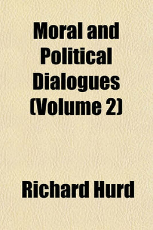 Cover of Moral and Political Dialogues Volume 2; Dialogue 4. on the Age of Q. Elizabeth Between Mr. Digby, Dr. Arbuthnot and Mr. Addison. Dialogues 5-6. on the Constitution of the English Government Between Sir J. Maynard, Mr. Somers and BP. Burnet