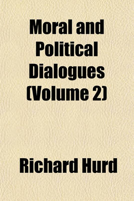 Book cover for Moral and Political Dialogues Volume 2; Dialogue 4. on the Age of Q. Elizabeth Between Mr. Digby, Dr. Arbuthnot and Mr. Addison. Dialogues 5-6. on the Constitution of the English Government Between Sir J. Maynard, Mr. Somers and BP. Burnet