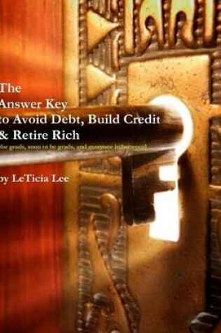 Cover of The Answer Key to Avoid Debt, Build Credit & Retire Rich [for grads, soon to be grads, and everyone in between]