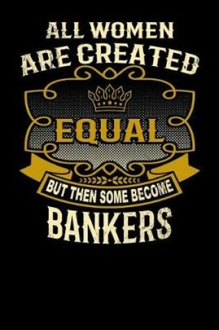 Cover of All Women Are Created Equal But Then Some Become Bankers