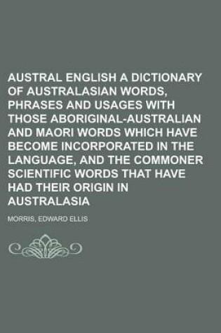 Cover of Austral English a Dictionary of Australasian Words, Phrases and Usages with Those Aboriginal-Australian and Maori Words Which Have Become Incorporated