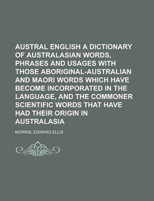 Book cover for Austral English a Dictionary of Australasian Words, Phrases and Usages with Those Aboriginal-Australian and Maori Words Which Have Become Incorporated