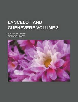 Book cover for Lancelot and Guenevere Volume 3; A Poem in Drama