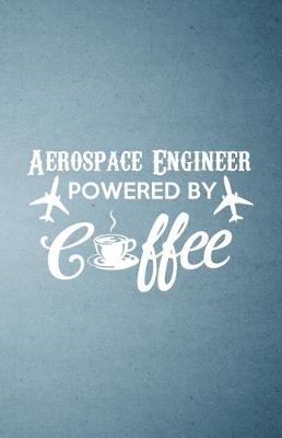 Book cover for Aerospace Engineer Powered by Coffee A5 Lined Notebook