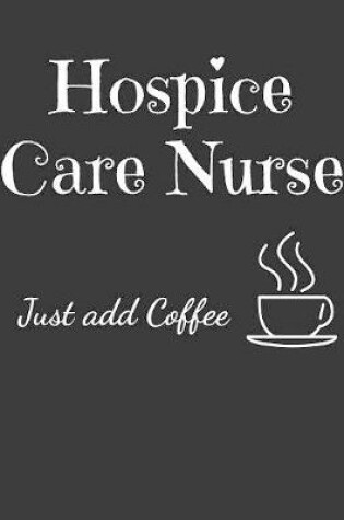 Cover of Hospice Care Nurse Just Add Coffee