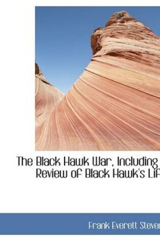 Cover of The Black Hawk War, Including a Review of Black Hawk's Life