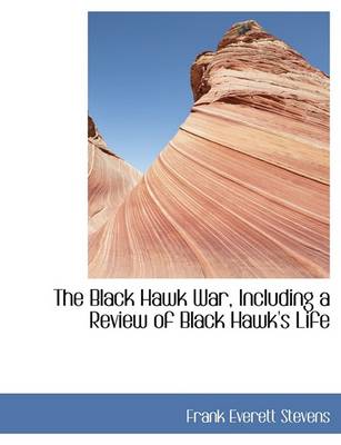 Book cover for The Black Hawk War, Including a Review of Black Hawk's Life