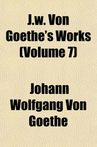 Cover of J.W. Von Goethe's Works (Volume 7)