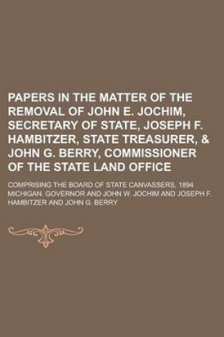 Cover of Papers in the Matter of the Removal of John E. Jochim, Secretary of State, Joseph F. Hambitzer, State Treasurer, & John G. Berry, Commissioner of the