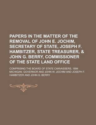 Book cover for Papers in the Matter of the Removal of John E. Jochim, Secretary of State, Joseph F. Hambitzer, State Treasurer, & John G. Berry, Commissioner of the