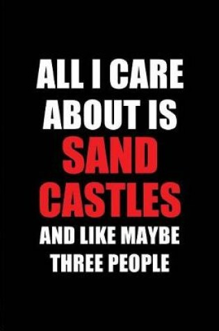 Cover of All I Care about Is Sand Castles and Like Maybe Three People