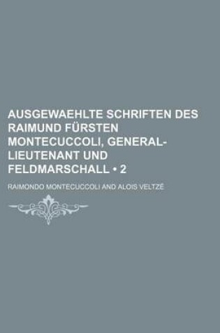 Cover of Ausgewaehlte Schriften Des Raimund Fursten Montecuccoli, General-Lieutenant Und Feldmarschall (2)