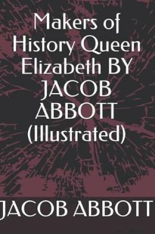 Cover of Makers of History Queen Elizabeth by Jacob Abbott (Illustrated)