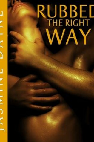 Cover of Rubbed the Right Way (Sexy Massage Erotic Fiction)