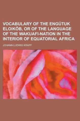Cover of Vocabulary of the Engutuk Eloik B, or of the Language of the Wakuafi-Nation in the Interior of Equatorial Africa