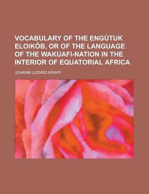 Book cover for Vocabulary of the Engutuk Eloik B, or of the Language of the Wakuafi-Nation in the Interior of Equatorial Africa