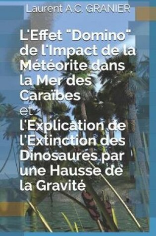 Cover of L'Effet Domino de l'Impact de la Météorite dans la Mer des Caraïbes et l'Explication de l'Extinction des Dinosaures par une Hausse de la Gravité