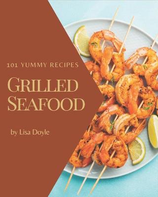 Book cover for 101 Yummy Grilled Seafood Recipes