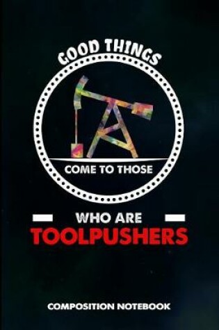 Cover of Good Things Come to Those Who Are Toolpushers