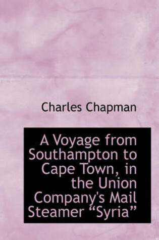 Cover of A Voyage from Southampton to Cape Town, in the Union Company's Mail Steamer Syria