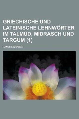 Cover of Griechische Und Lateinische Lehnworter Im Talmud, Midrasch Und Targum (1 )