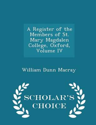 Book cover for A Register of the Members of St. Mary Magdalen College, Oxford, Volume IV - Scholar's Choice Edition