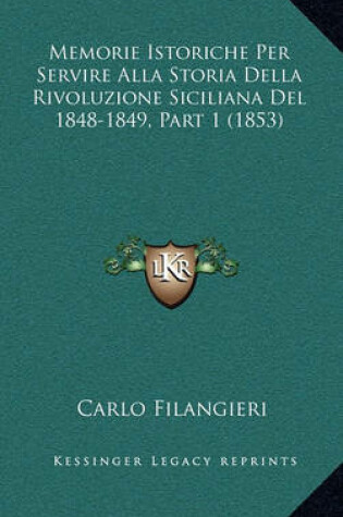Cover of Memorie Istoriche Per Servire Alla Storia Della Rivoluzione Siciliana del 1848-1849, Part 1 (1853)