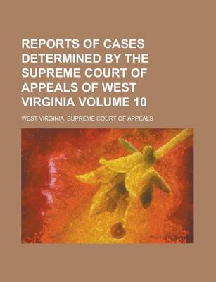 Book cover for Reports of Cases Determined by the Supreme Court of Appeals of West Virginia Volume 10