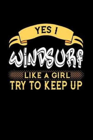 Cover of Yes I Windsurf Like a Girl Try to Keep Up