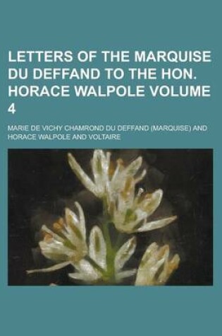 Cover of Letters of the Marquise Du Deffand to the Hon. Horace Walpole Volume 4