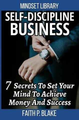 Cover of Self-Discipline Business - 7 Secrets To Set Your Mind To Achieve Money And Success