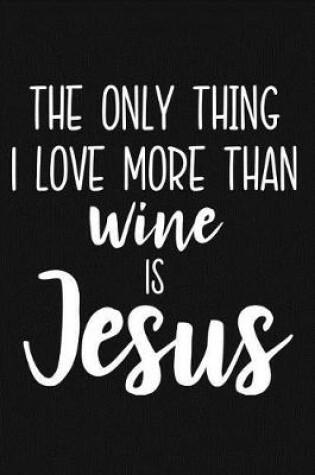 Cover of The Only Thing I Love More Than Wine Is Jesus