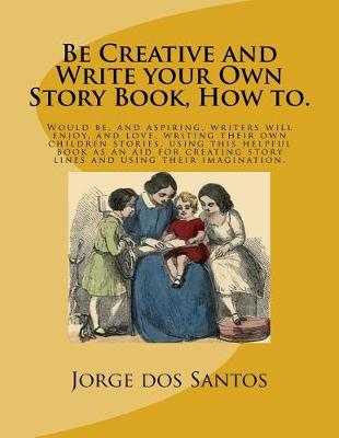 Book cover for Be Creative and Write Your Own Story Book, How To.