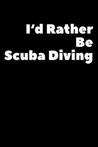 Cover of I'd Rather Be Scuba Diving