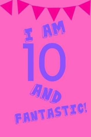 Cover of I Am 10 and Fantastic!