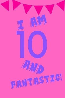 Book cover for I Am 10 and Fantastic!
