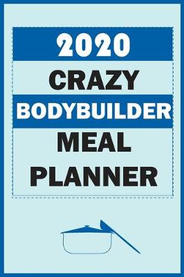 Book cover for 2020 Crazy Bodybuilder Meal Planner