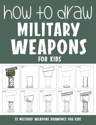 Book cover for How to Draw Military Weapons for Kids