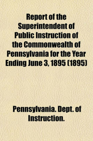 Cover of Report of the Superintendent of Public Instruction of the Commonwealth of Pennsylvania for the Year Ending June 3, 1895 (1895)